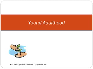 Young Adulthood




©   2009 by the McGraw-Hill Companies, Inc
 