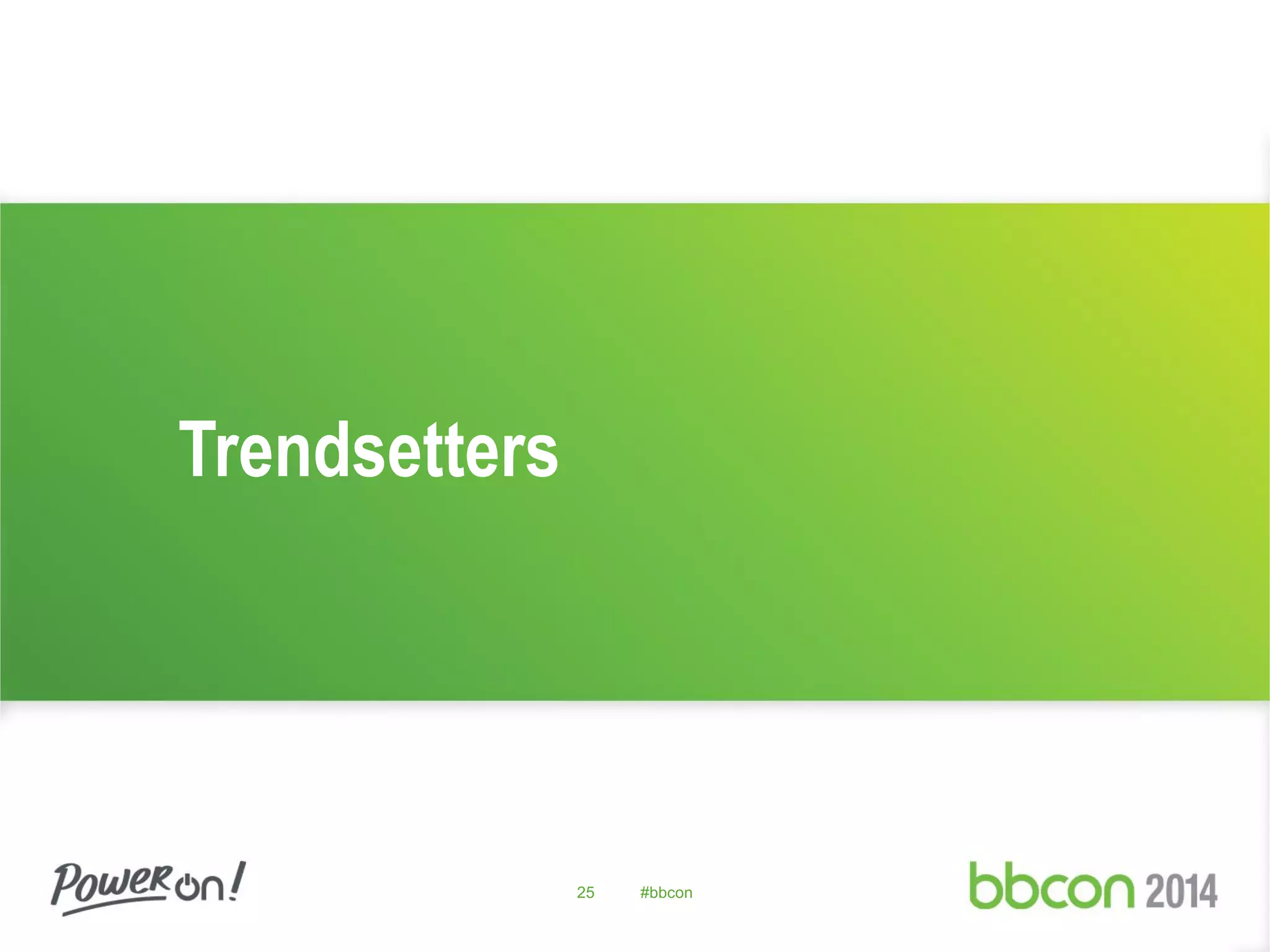 Trendsetters
25 #bbcon
 
