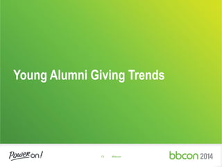 Young Alumni Giving Trends
13 #bbcon
 