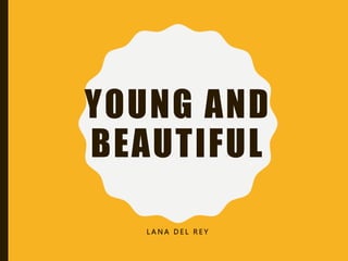 YOUNG AND
BEAUTIFUL
L A N A D E L R E Y
 