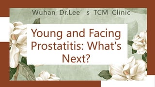 Young and Facing
Prostatitis: What's
Next?
Wuhan Dr.Lee’s TCM Clinic
 