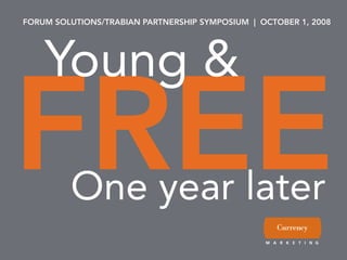 FORUM SOLUTIONS/TRABIAN PARTNERSHIP SYMPOSIUM | OCTOBER 1, 2008




    Young &
FREE     One year later
 