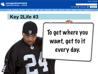 Key 2Life #3


               To get where you
                want, get to it
                   every day.
 
