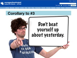 Corollary to #3

                Don’t beat
               yourself up
             about yesterday.
 