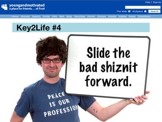 Key2Life #4


               Slide the
              bad shiznit
               for ward.
 