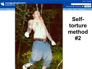 Self-
torture
method
  #2
 