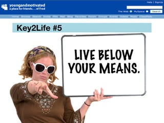 Key2Life #5


               LIVE BELOW
              YOUR MEANS.
 