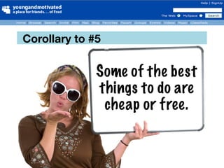 Corollary to #5


              Some of the best
              things to do are
               cheap or free.
 
