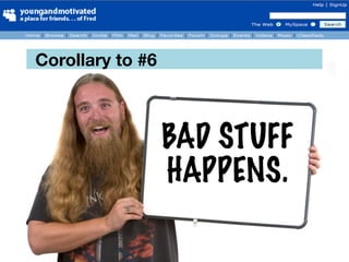 Corollary to #6



                  BAD STUFF
                  HAPPENS.
 