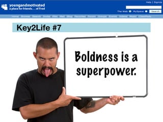 Key2Life #7


              Boldness is a
              superpower.
 