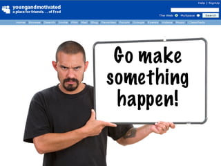 Go make
something
 happen!
 