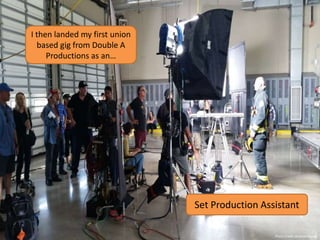 I then landed my first union
based gig from Double A
Productions as an…
Set Production Assistant
Photo Credit: Andrew Young
 