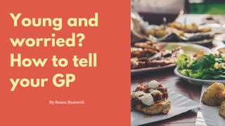 Young and
worried?
How to tell
your GP
By Susan Ramwell
 
