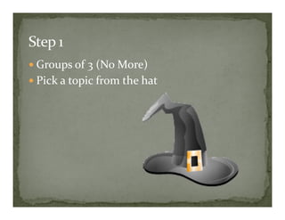 Groups of 3 (No More)
Pick a topic from the hat
 