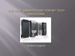  The best smartphone for MY Tech Solutions     by Mario Youngblood 