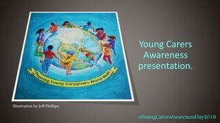 Young Carers
Awareness
presentation.
Illustration by Jeff Phillips.
#YoungCarersAwarenessDay2018
 