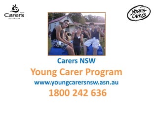 Carers NSW
Young Carer Program
www.youngcarersnsw.asn.au
    1800 242 636
 