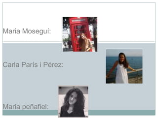 Maria Moseguí:

Carla París i Pérez:

Maria peñafiel:

 