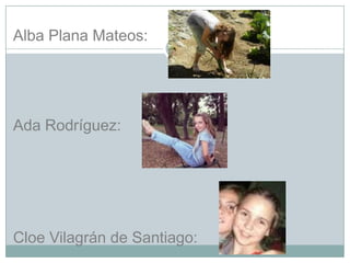 Alba Plana Mateos:

Ada Rodríguez:

Cloe Vilagrán de Santiago:

 