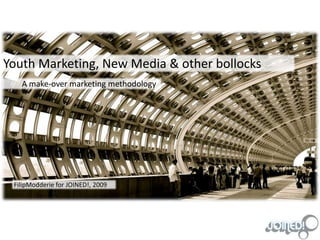 Youth Marketing, New Media & other bollocks 	A make-over marketing methodology FilipModderie for JOINED!, 2009 