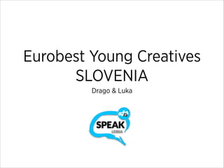 Eurobest Young Creatives
SLOVENIA
Drago & Luka

 