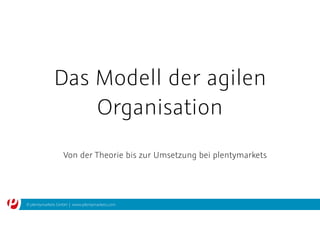 © plentymarkets GmbH | www.plentymarkets.com
Das Modell der agilen
Organisation
Von der Theorie bis zur Umsetzung bei plentymarkets
 