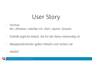 © plentymarkets GmbH | www.plentymarkets.com
User Story
• Format: 
Als <Persona> möchte ich <Ziel>, damit <Grund>
• Enthält jegliche Arbeit, die für die Story notwendig ist
• Akzeptanzkriterien geben Details und sichern ab
• INVEST
 