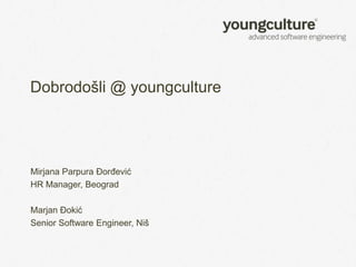 Dobrodošli @ youngculture
Mirjana Parpura Đorđević
HR Manager, Beograd
Marjan Đokić
Senior Software Engineer, Niš
 