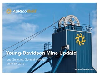 Young-Davidson Mine Update
Luc Guimond, General Manager
June 25, 2013
www.auricogold.com
 