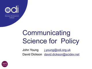 Communicating Science for  Policy John Young [email_address] David Dickson [email_address] 
