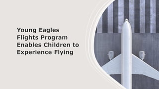 Young Eagles
Flights Program
Enables Children to
Experience Flying
 