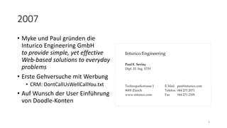 2007
• Myke und Paul gründen die
Inturico Engineering GmbH
to provide simple, yet effective
Web-based solutions to everyda...
