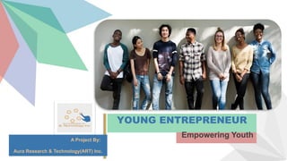 YOUNG ENTREPRENEUR
Empowering YouthA Project By:
Aura Research & Technology(ART) Inc.
 