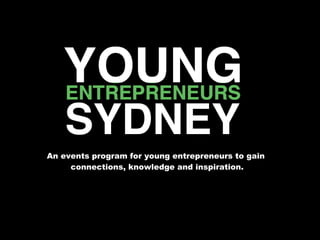 An events program for young entrepreneurs to gain
connections, knowledge and inspiration.
 