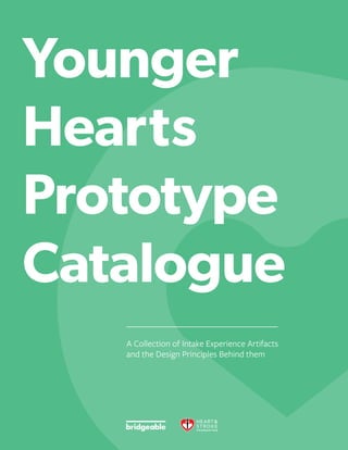 1
A Collection of Intake Experience Artifacts
and the Design Principles Behind them
Younger
Hearts
Prototype
Catalogue
 
