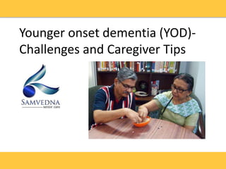 Younger onset dementia (YOD)-
Challenges and Caregiver Tips
 