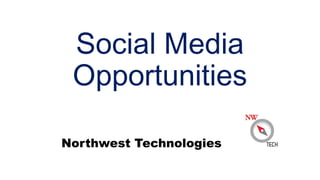 Social Media
Opportunities
Northwest Technologies

 