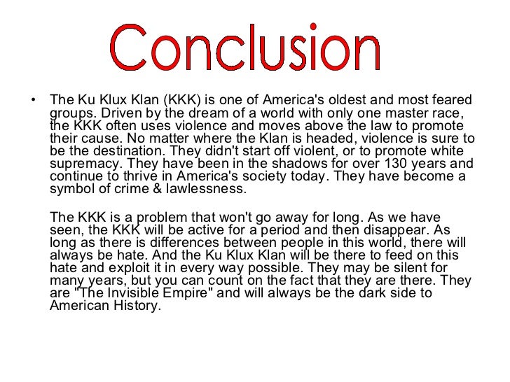 an introduction to americas oldest and most feared groups the ku klux klan The ku klux klan was originally formed to prevent african americans from exercising their civil rights which were gauranteed under the 13th, 14th, and 15th amendments true when the ku klux klan was founded, most of its leaders and members were. an introduction to americas oldest and most feared groups the ku klux klan The ku klux klan was originally formed to prevent african americans from exercising their civil rights which were gauranteed under the 13th, 14th, and 15th amendments true when the ku klux klan was founded, most of its leaders and members were.