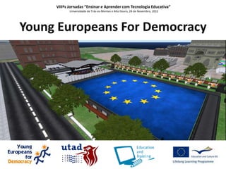 VIIIªs Jornadas “Ensinar e Aprender com Tecnologia Educativa”
            Universidade de Trás-os-Montes e Alto Douro, 24 de Novembro, 2012




Young Europeans For Democracy
 