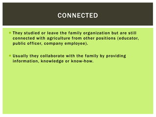 CONNECTED 
 They studied or leave the fami ly organization but are sti l l 
connected with agriculture from other positio...