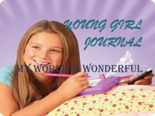 YOUNG GIRL JOURNAL my world is wonderful 