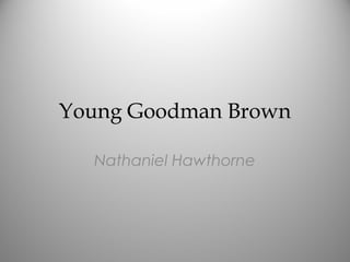 Young Goodman Brown

  Nathaniel Hawthorne
 