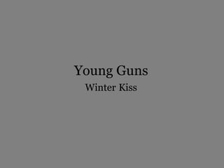 Young Guns  Winter   Kiss 