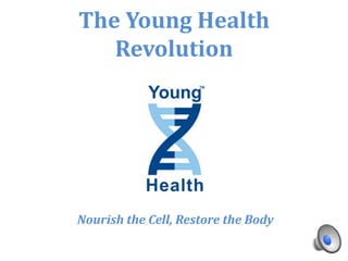 The Young Health
   Revolution




Nourish the Cell, Restore the Body
 
