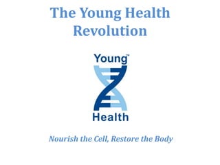 The Young Health
   Revolution




Nourish the Cell, Restore the Body
 