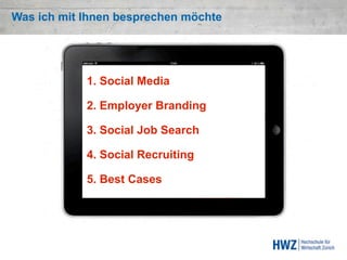 Was ich mit Ihnen besprechen möchte




            1. Social Media

            2. Employer Branding

            3. Social Job Search

            4. Social Recruiting

            5. Best Cases
 