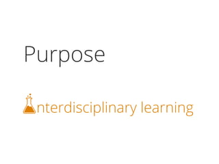 Purpose

 nterdisciplinary learning
 