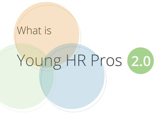 What is

Young HR Pros 2.0
 
