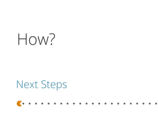 How?

Next Steps
 