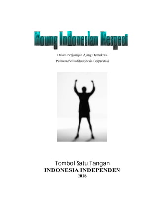 Dalam Perjuangan Ajang Demokrasi
Pemuda-Pemudi Indonesia Berprestasi
Tombol Satu Tangan
INDONESIA INDEPENDEN
2018
 